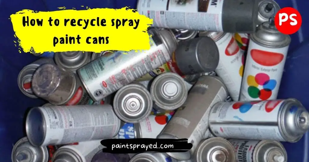 How to recycle spray paint cans Paint Sprayed