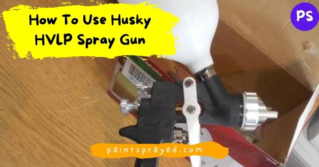 How To Use Husky HVLP Spray Gun - Paint Sprayed