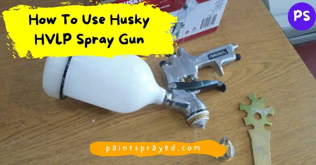 How To Use Husky HVLP Spray Gun - Paint Sprayed