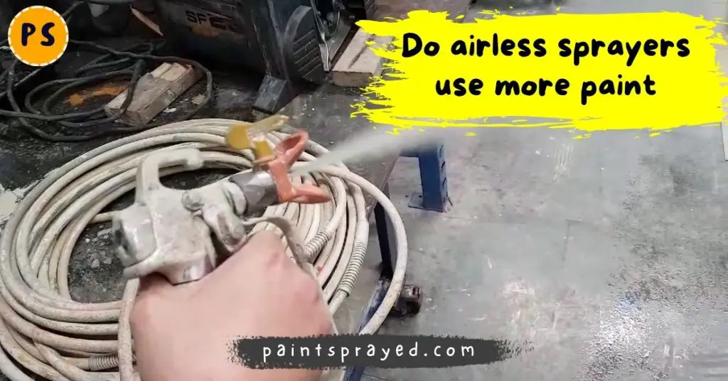 Do airless paint sprayers use more paint Paint sprayed