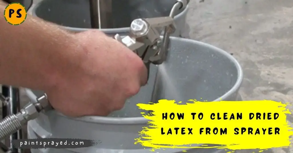 How to clean dried latex paint from paint sprayer