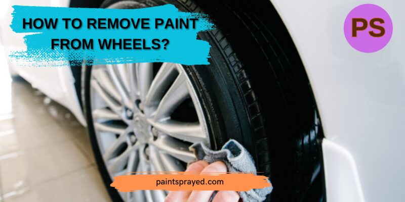 How To Remove Paint From Wheels?