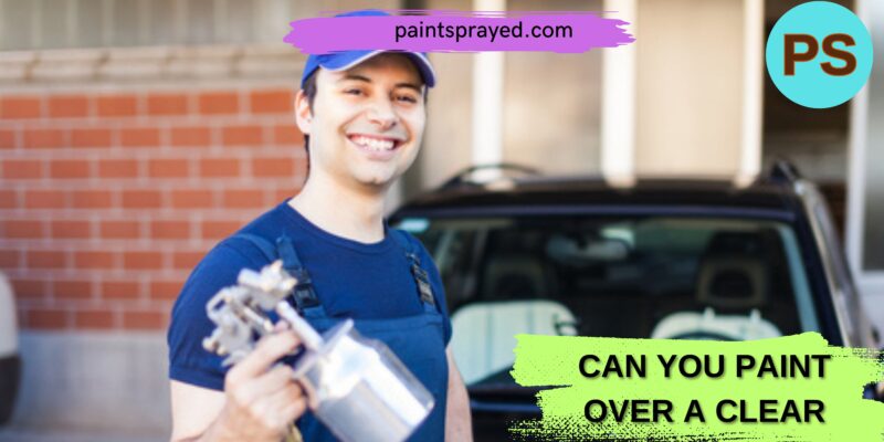 Can You Paint Over A Clear Coat?
